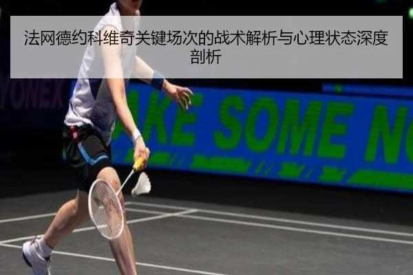 法网德约科维奇关键场次的战术解析与心理状态深度剖析